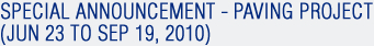 SPECIAL ANNOUNCEMENT - PAVING PROJECT (JUN 23 TO SEP 19, 2010)
